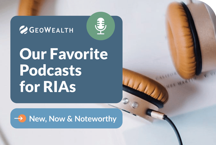 Our Favorite Podcasts for RIAs: New, Now & Noteworthy